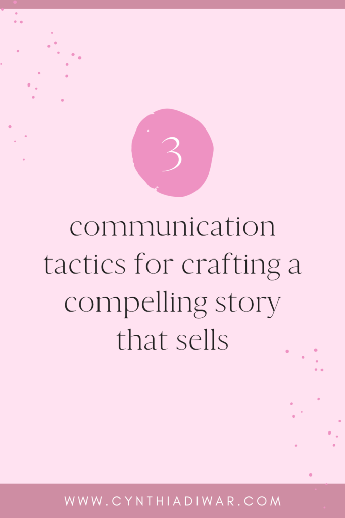 3 communication tactics for crafting a compelling story that sells